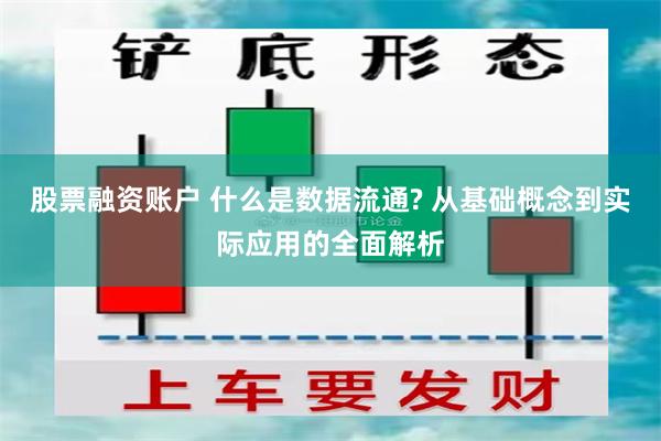 股票融资账户 什么是数据流通? 从基础概念到实际应用的全面解析