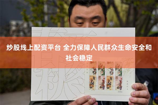 炒股线上配资平台 全力保障人民群众生命安全和社会稳定