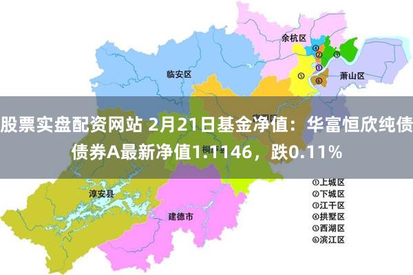 股票实盘配资网站 2月21日基金净值：华富恒欣纯债债券A最新净值1.1146，跌0.11%